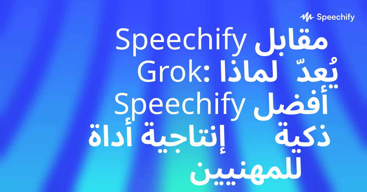 Speechify مقابل Grok: لماذا يُعدّ Speechify أفضل أداة إنتاجية ذكية للمهنيين