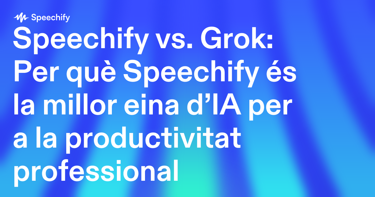 Speechify vs. Grok: Per què Speechify és la millor eina d’IA per a la productivitat professional