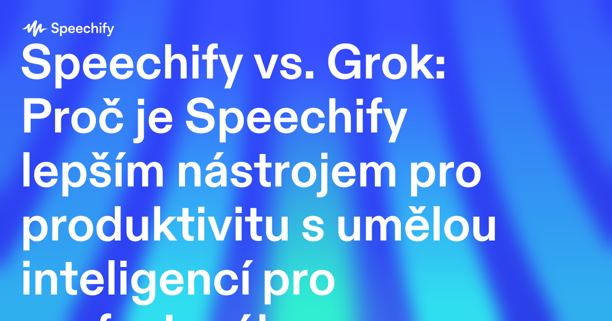 Speechify vs. Grok: Proč je Speechify lepším nástrojem pro produktivitu s umělou inteligencí pro profesionály