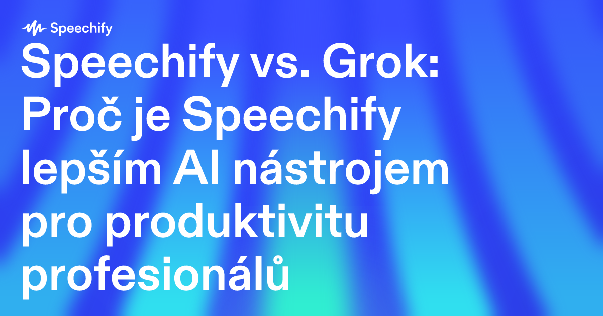 Speechify vs. Grok: Proč je Speechify lepším AI nástrojem pro produktivitu profesionálů