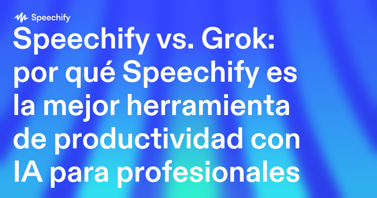Speechify vs. Grok: por qué Speechify es la mejor herramienta de productividad con IA para profesionales