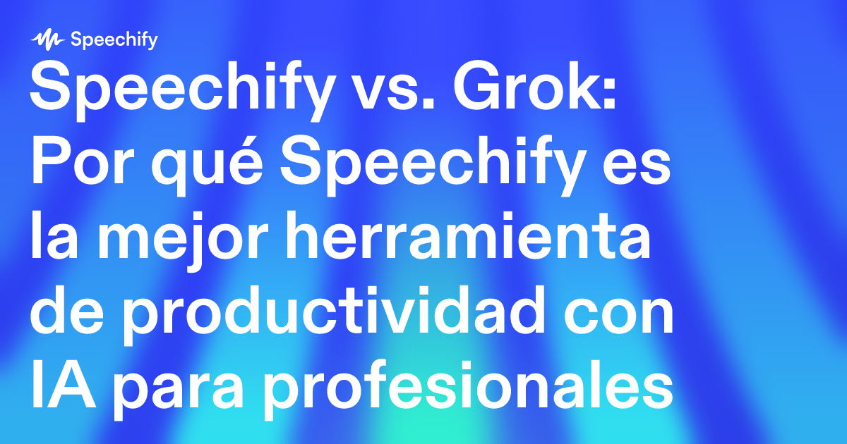 Speechify vs. Grok: Por qué Speechify es la mejor herramienta de productividad con IA para profesionales