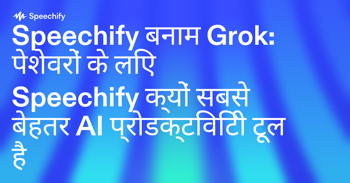 Speechify बनाम Grok: पेशेवरों के लिए Speechify क्यों सबसे बेहतर AI प्रोडक्टिविटी टूल है