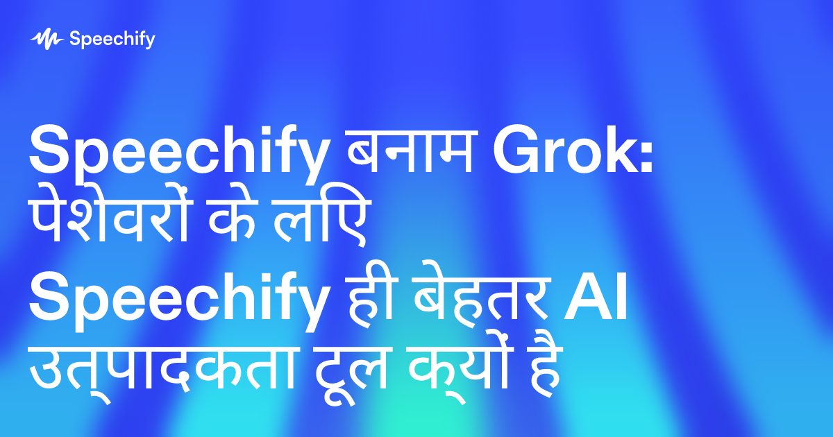 Speechify बनाम Grok: पेशेवरों के लिए Speechify ही बेहतर AI उत्पादकता टूल क्यों है