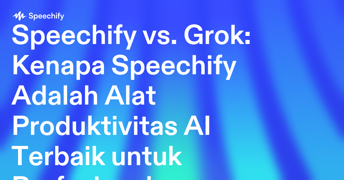 Speechify vs. Grok: Kenapa Speechify Adalah Alat Produktivitas AI Terbaik untuk Profesional