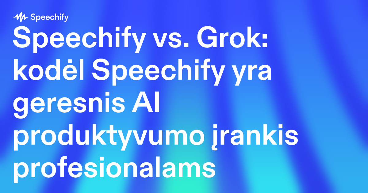 Speechify vs. Grok: kodėl Speechify yra geresnis AI produktyvumo įrankis profesionalams
