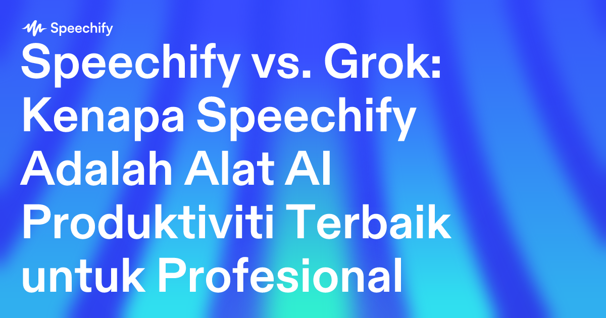 Speechify vs. Grok: Kenapa Speechify Adalah Alat AI Produktiviti Terbaik untuk Profesional