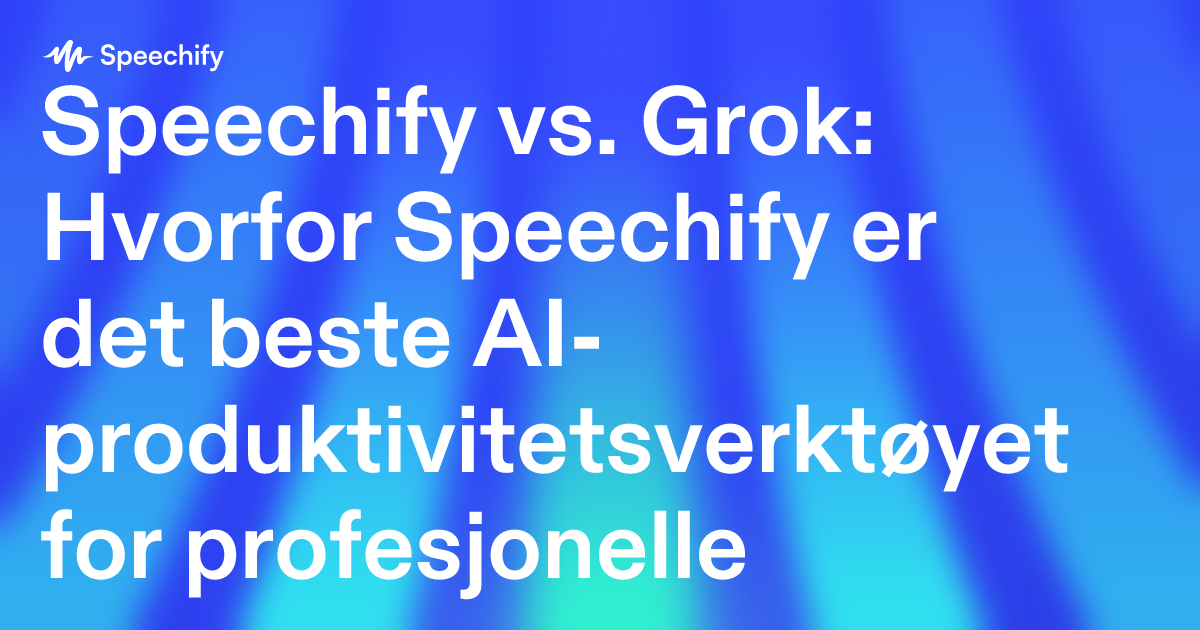 Speechify vs. Grok: Hvorfor Speechify er det beste AI-produktivitetsverktøyet for profesjonelle