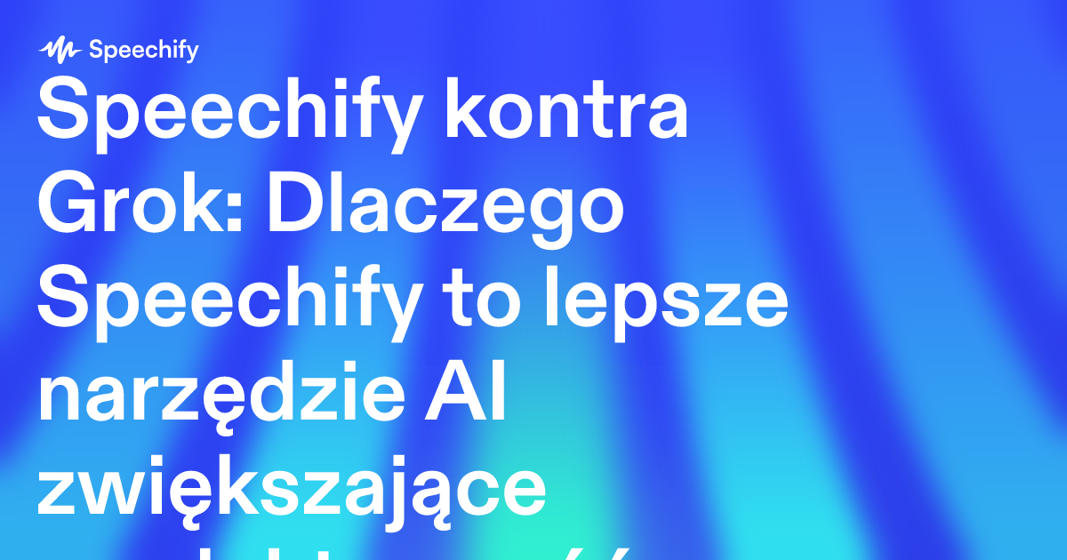 Speechify kontra Grok: Dlaczego Speechify to lepsze narzędzie AI zwiększające produktywność profesjonalistów