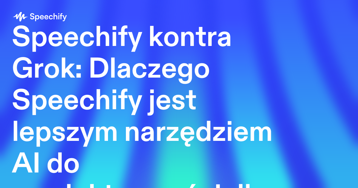 Speechify kontra Grok: Dlaczego Speechify jest lepszym narzędziem AI do produktywności dla profesjonalistów