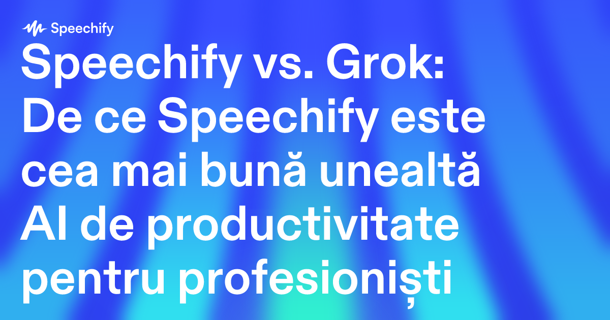 Speechify vs. Grok: De ce Speechify este cea mai bună unealtă AI de productivitate pentru profesioniști