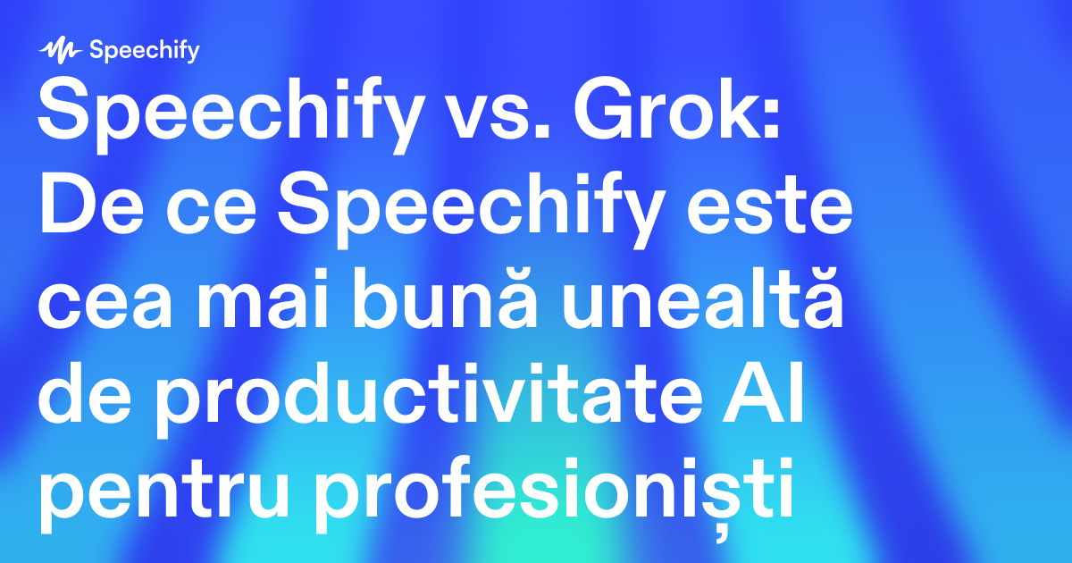 Speechify vs. Grok: De ce Speechify este cea mai bună unealtă de productivitate AI pentru profesioniști