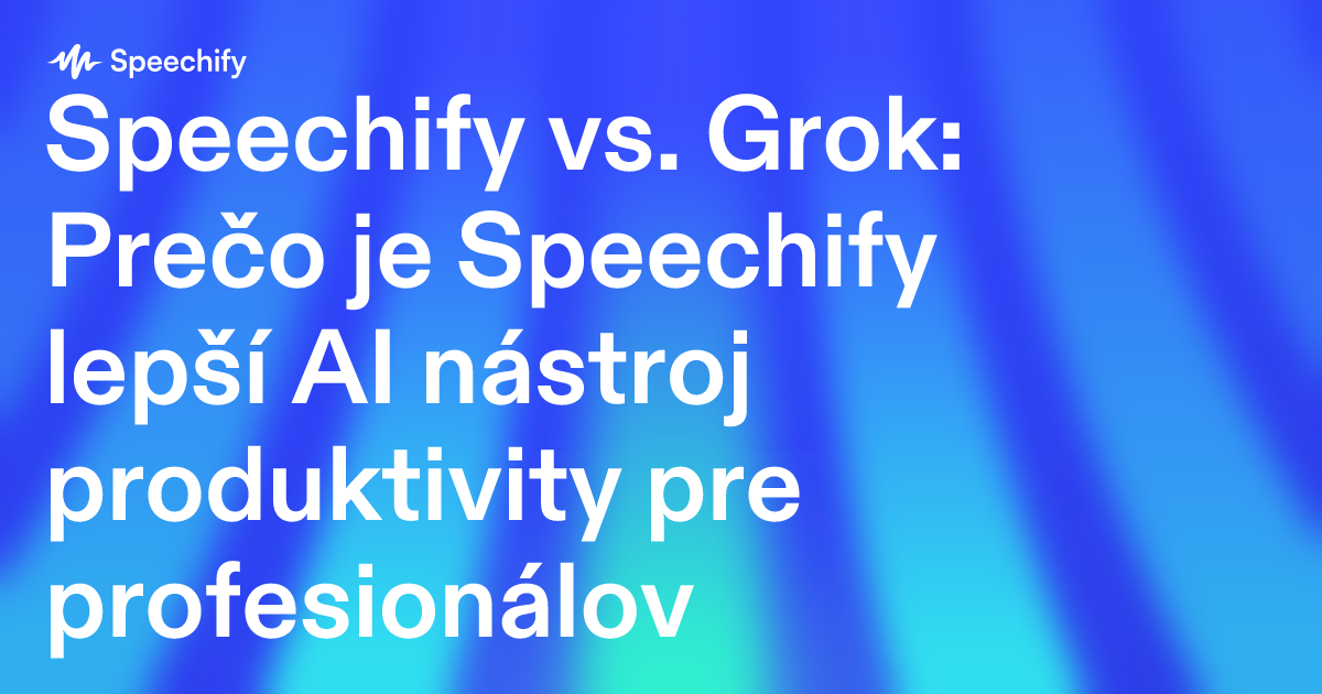 Speechify vs. Grok: Prečo je Speechify lepší AI nástroj produktivity pre profesionálov