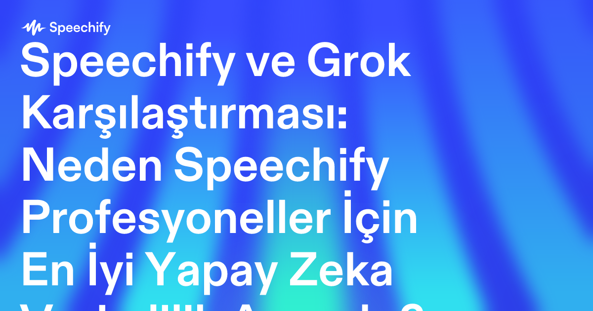 Speechify ve Grok Karşılaştırması: Neden Speechify Profesyoneller İçin En İyi Yapay Zeka Verimlilik Aracıdır?
