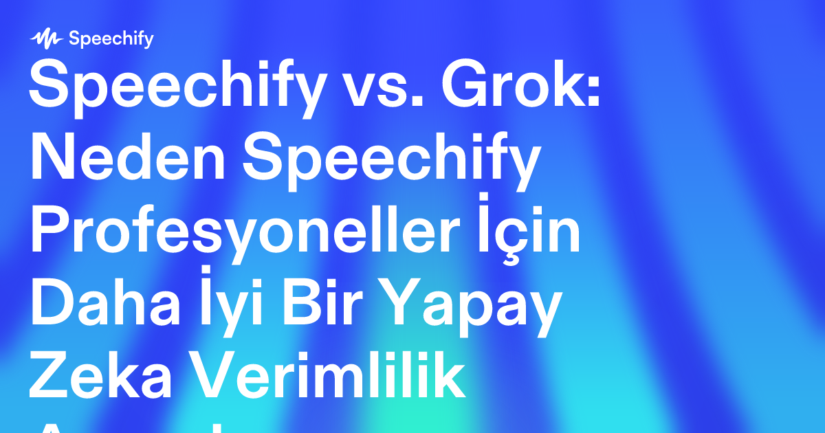 Speechify vs. Grok: Neden Speechify Profesyoneller İçin Daha İyi Bir Yapay Zeka Verimlilik Aracıdır