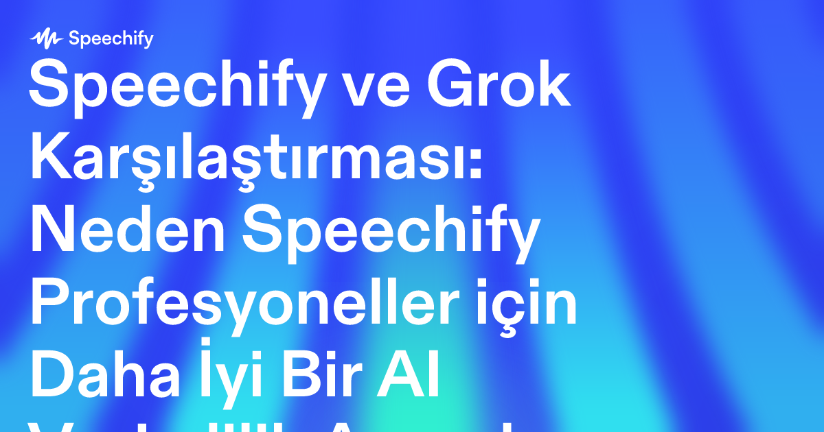 Speechify ve Grok Karşılaştırması: Neden Speechify Profesyoneller için Daha İyi Bir AI Verimlilik Aracıdır