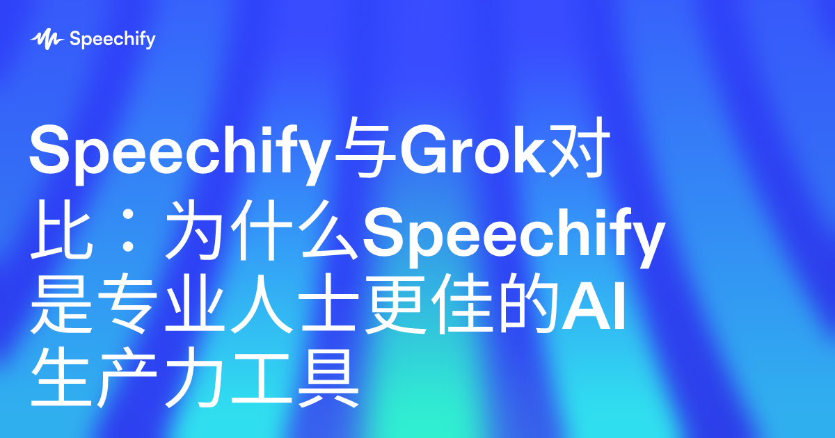 Speechify与Grok对比：为什么Speechify是专业人士更佳的AI生产力工具