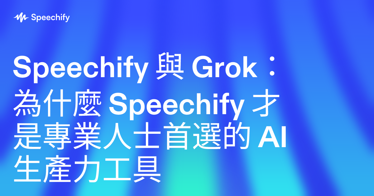 Speechify 與 Grok：為什麼 Speechify 才是專業人士首選的 AI 生產力工具