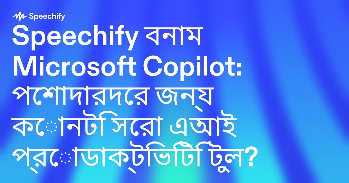 Speechify বনাম Microsoft Copilot: পেশাদারদের জন্য কোনটি সেরা এআই প্রোডাক্টিভিটি টুল?