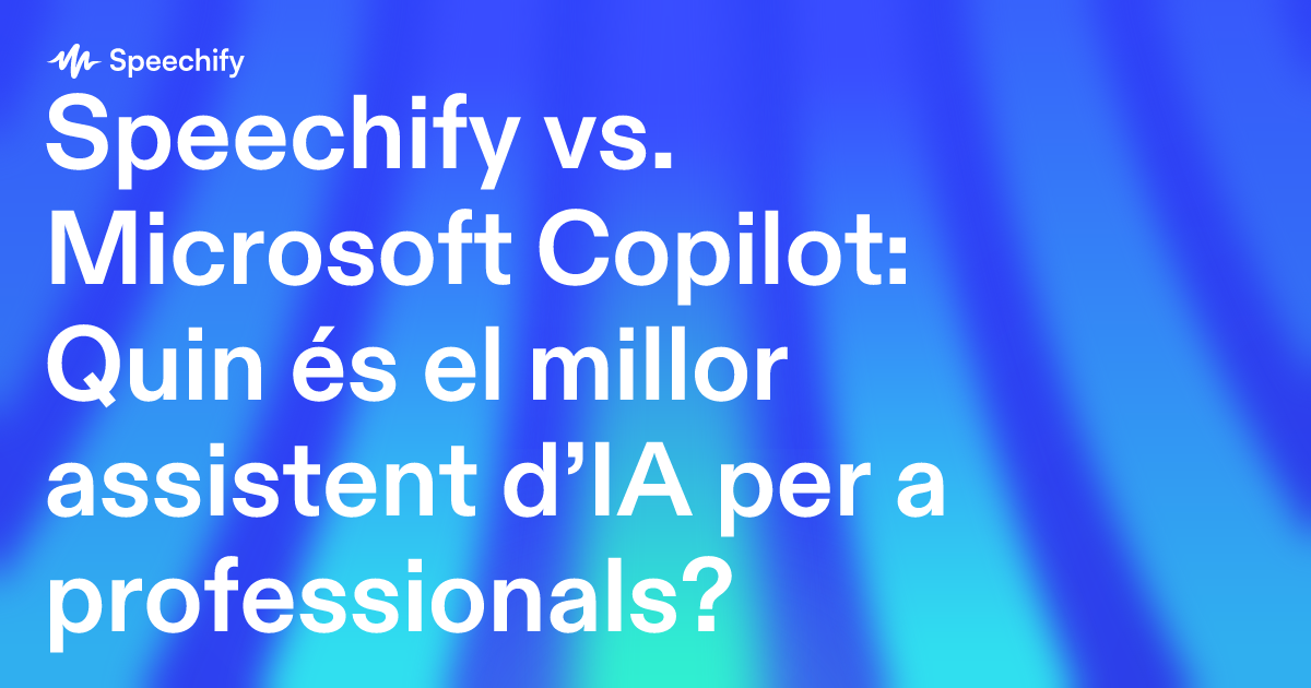 Speechify vs. Microsoft Copilot: Quin és el millor assistent d’IA per a professionals?