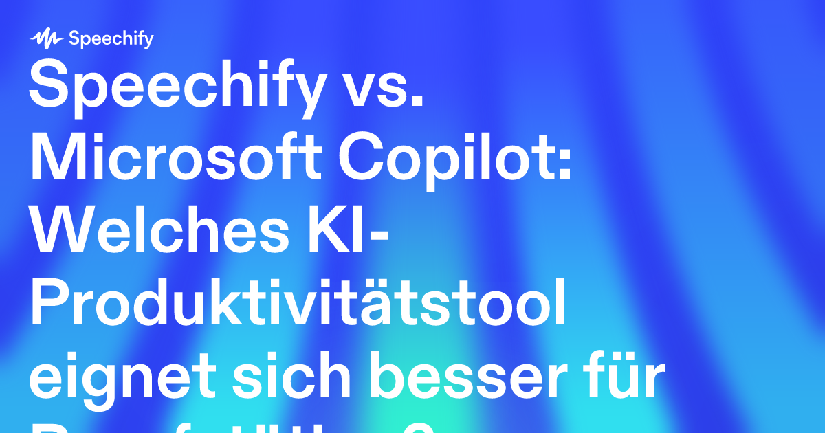 Speechify vs. Microsoft Copilot: Welches KI-Produktivitätstool eignet sich besser für Berufstätige?