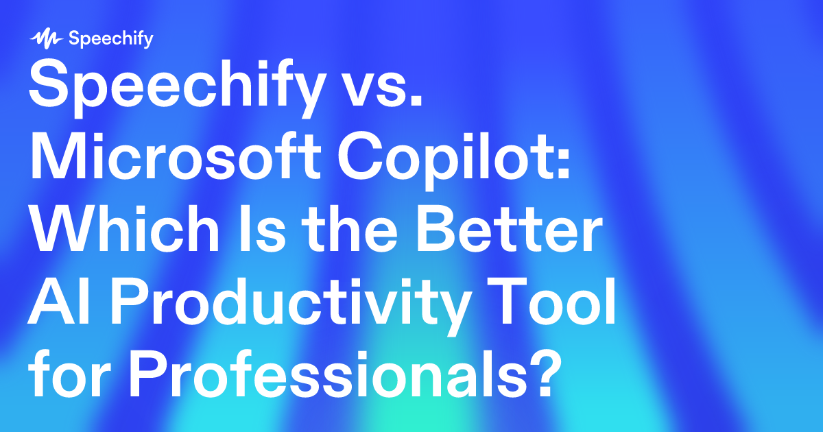 Speechify vs. Microsoft Copilot: Which Is the Better AI Productivity Tool for Professionals?