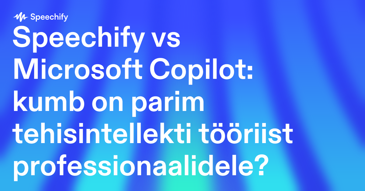 Speechify vs Microsoft Copilot: kumb on parim tehisintellekti tööriist professionaalidele?