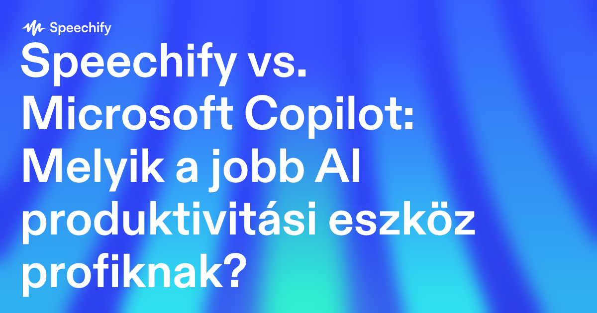 Speechify vs. Microsoft Copilot: Melyik a jobb AI produktivitási eszköz profiknak?