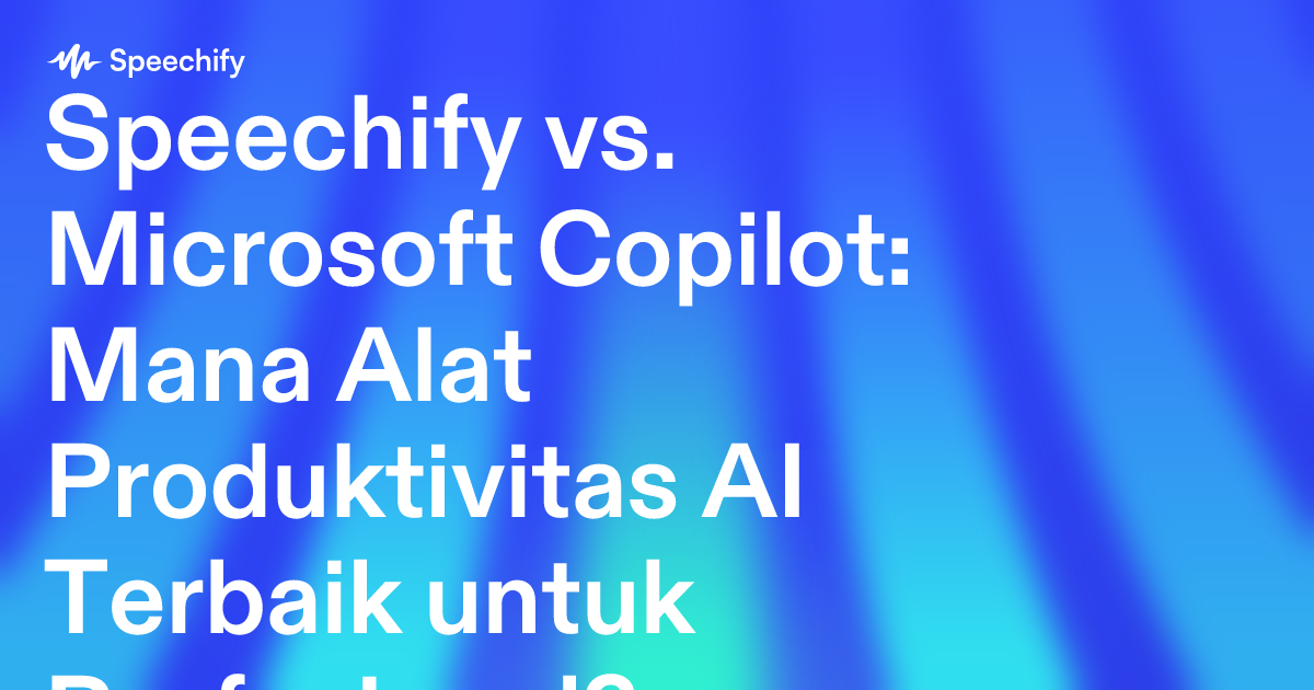 Speechify vs. Microsoft Copilot: Mana Alat Produktivitas AI Terbaik untuk Profesional?