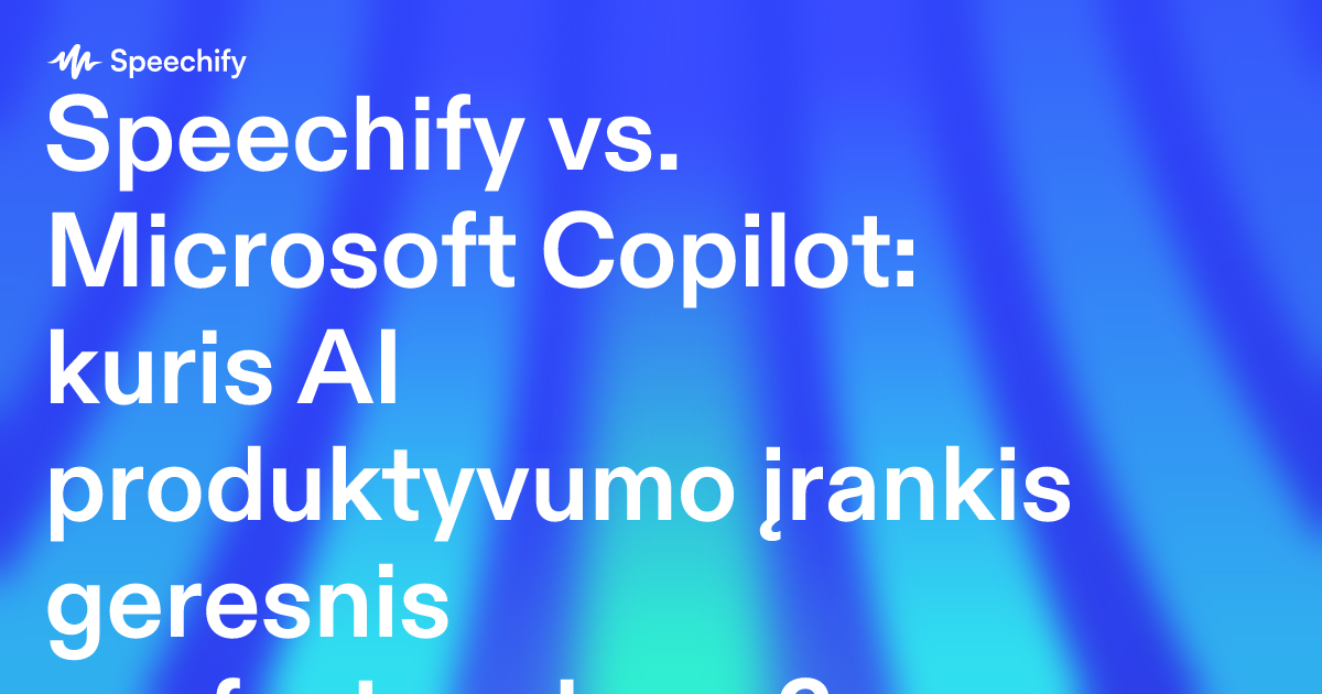 Speechify vs. Microsoft Copilot: kuris AI produktyvumo įrankis geresnis profesionalams?