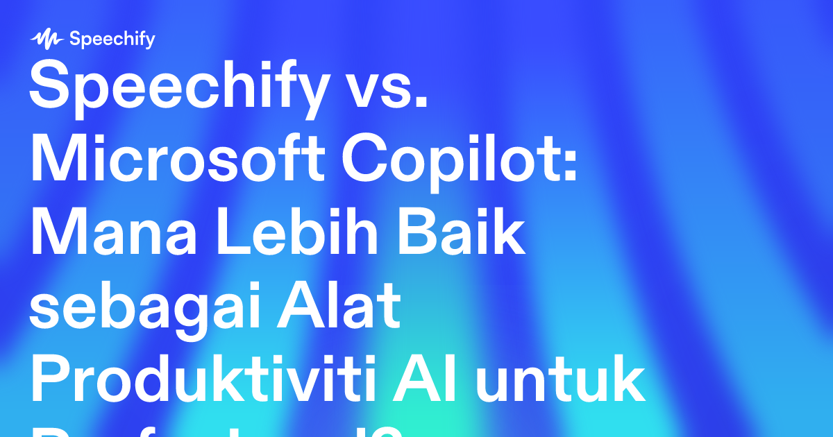 Speechify vs. Microsoft Copilot: Mana Lebih Baik sebagai Alat Produktiviti AI untuk Profesional?