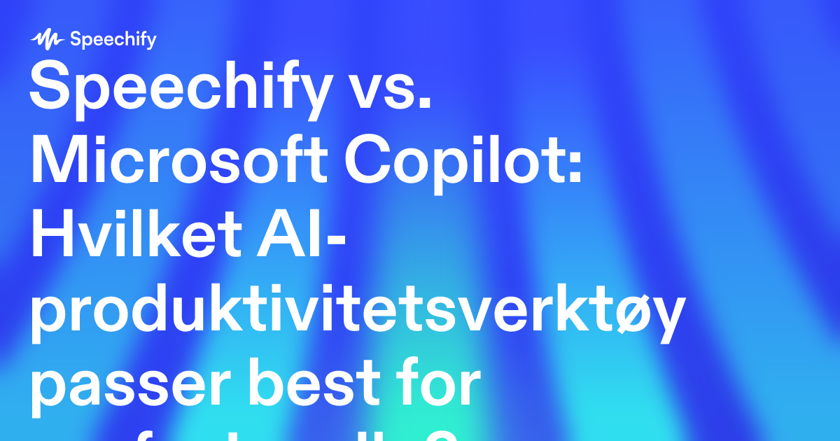 Speechify vs. Microsoft Copilot: Hvilket AI-produktivitetsverktøy passer best for profesjonelle?