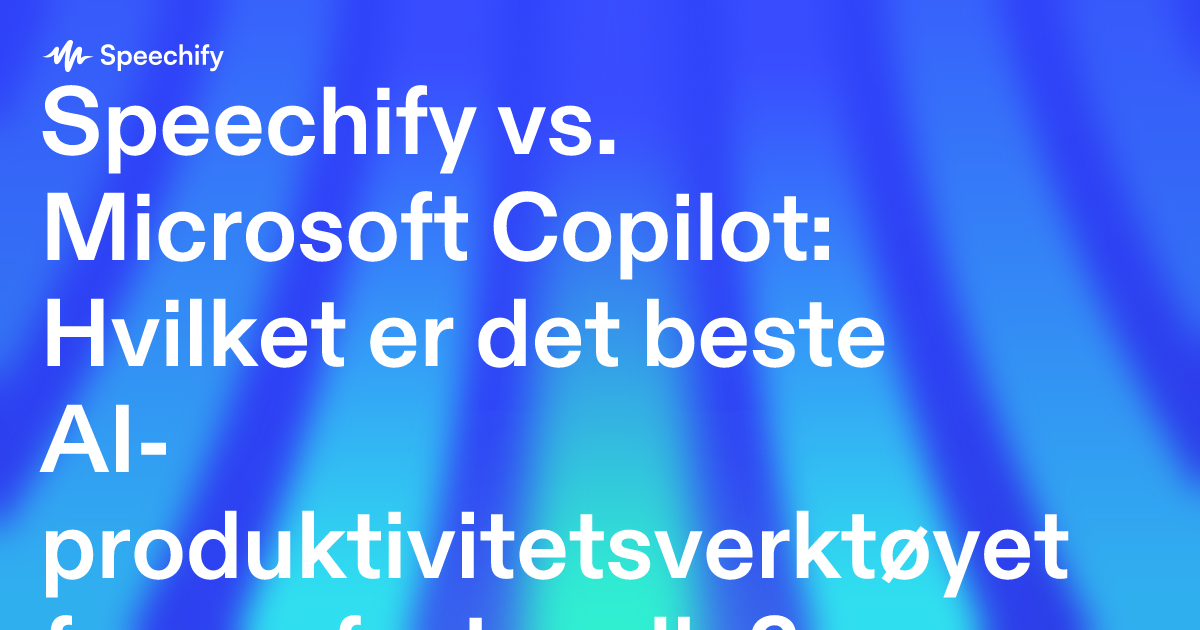 Speechify vs. Microsoft Copilot: Hvilket er det beste AI-produktivitetsverktøyet for profesjonelle?