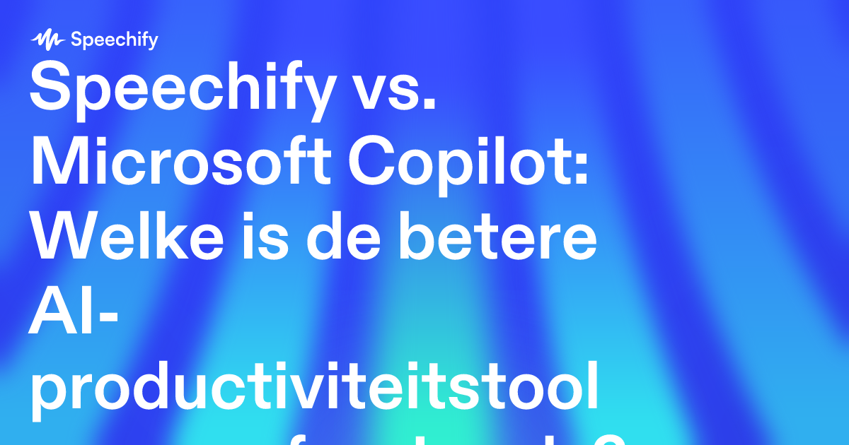 Speechify vs. Microsoft Copilot: Welke is de betere AI-productiviteitstool voor professionals?