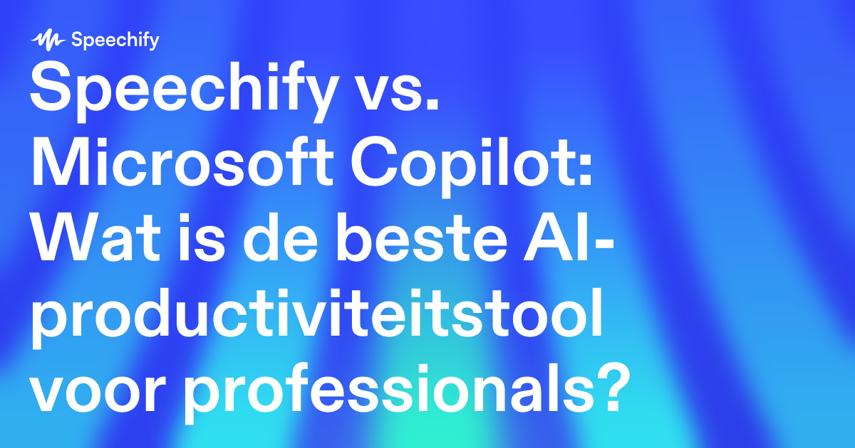 Speechify vs. Microsoft Copilot: Wat is de beste AI-productiviteitstool voor professionals?