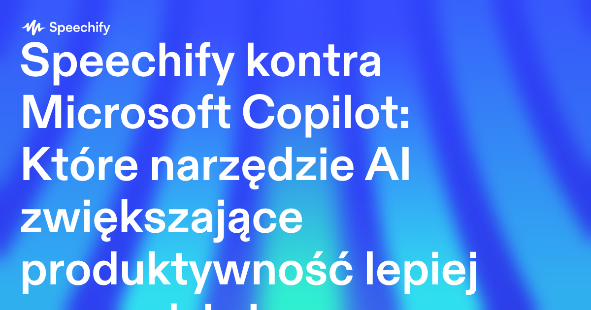 Speechify kontra Microsoft Copilot: Które narzędzie AI zwiększające produktywność lepiej sprawdzi się u profesjonalistów?