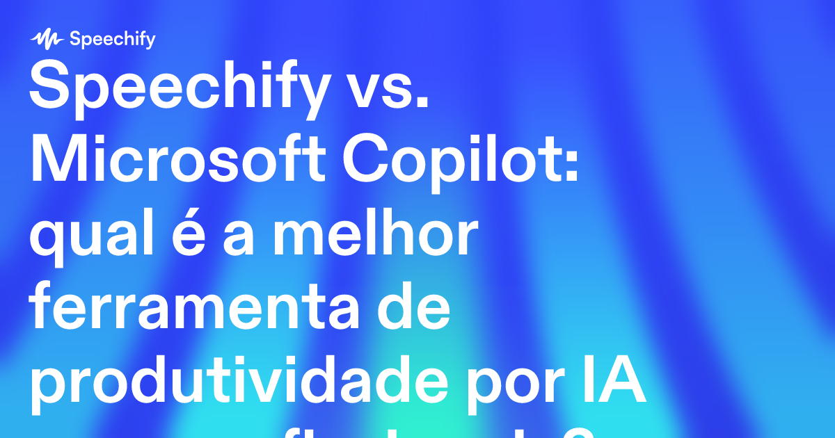 Speechify vs. Microsoft Copilot: qual é a melhor ferramenta de produtividade por IA para profissionais?