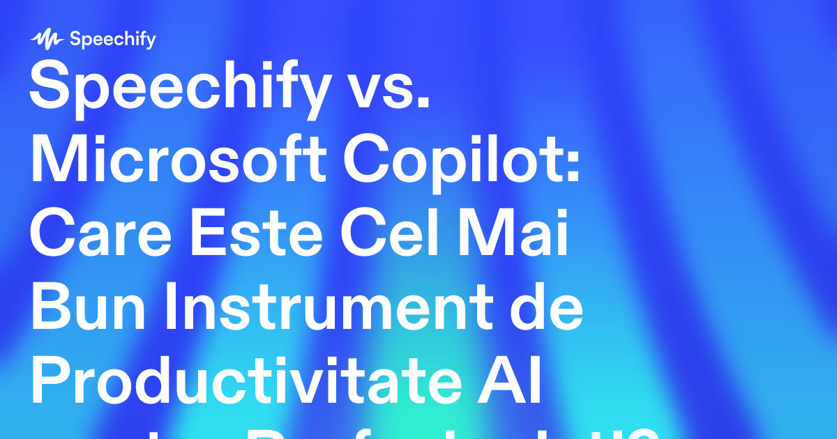 Speechify vs. Microsoft Copilot: Care Este Cel Mai Bun Instrument de Productivitate AI pentru Profesioniști?