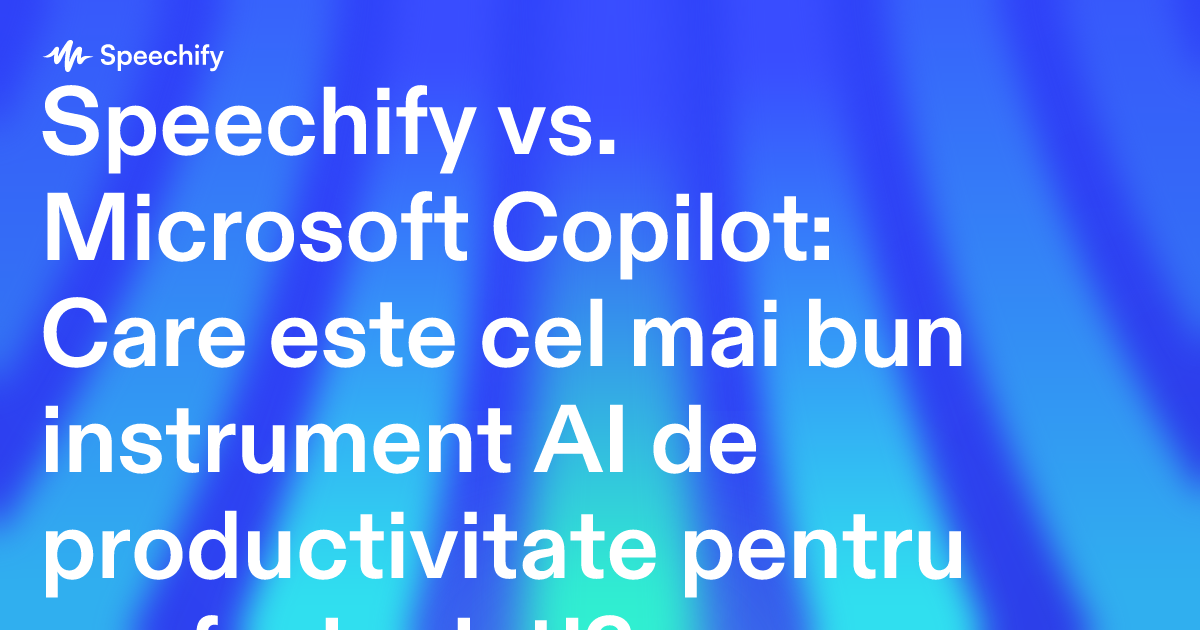 Speechify vs. Microsoft Copilot: Care este cel mai bun instrument AI de productivitate pentru profesioniști?
