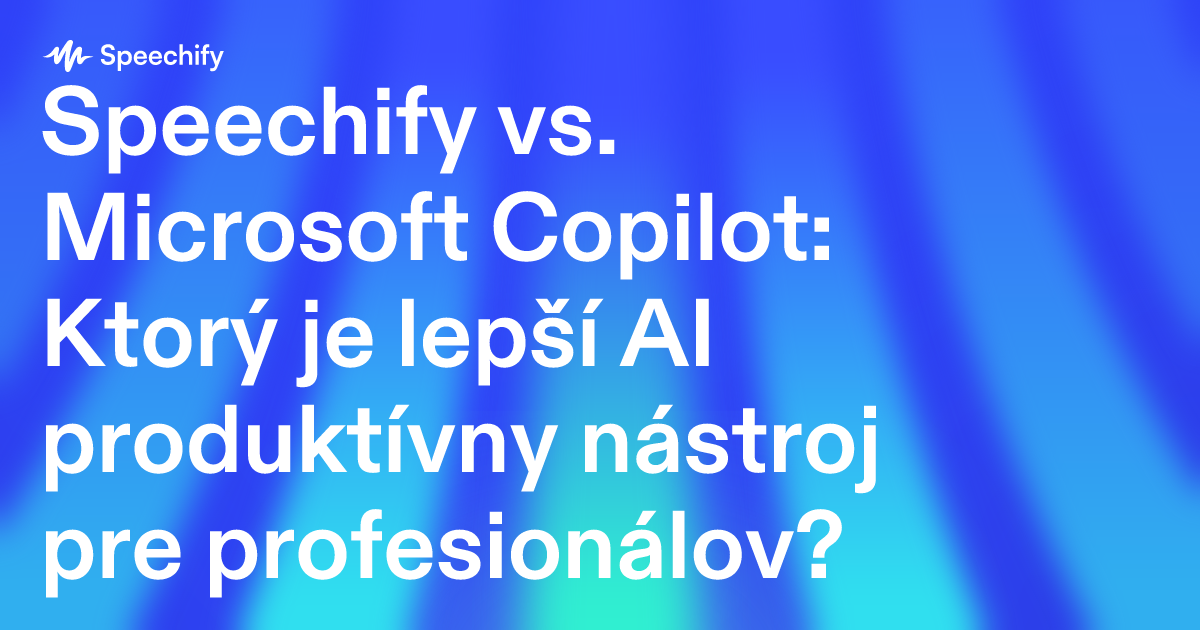 Speechify vs. Microsoft Copilot: Ktorý je lepší AI produktívny nástroj pre profesionálov?
