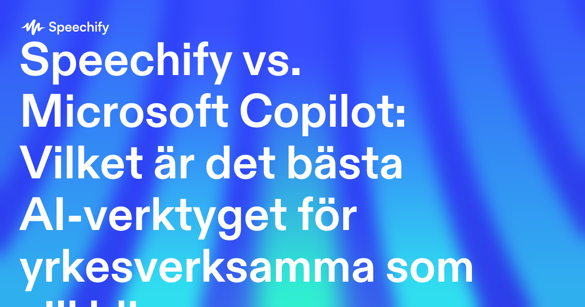 Speechify vs. Microsoft Copilot: Vilket är det bästa AI-verktyget för yrkesverksamma som vill bli mer produktiva?
