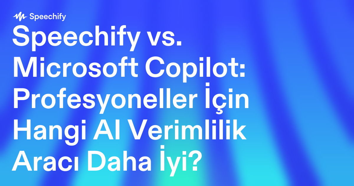 Speechify vs. Microsoft Copilot: Profesyoneller İçin Hangi AI Verimlilik Aracı Daha İyi?