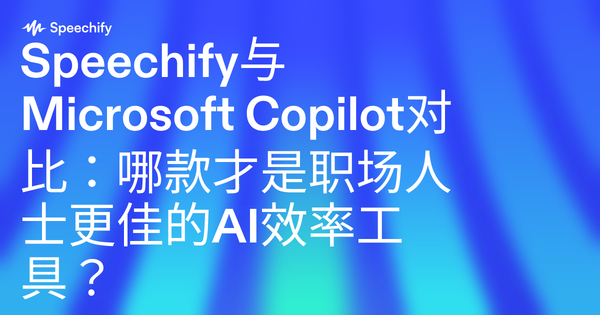 Speechify与Microsoft Copilot对比：哪款才是职场人士更佳的AI效率工具？
