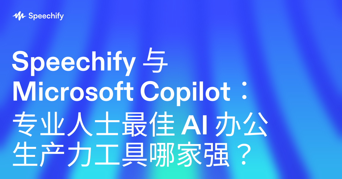 Speechify 与 Microsoft Copilot：专业人士最佳 AI 办公生产力工具哪家强？