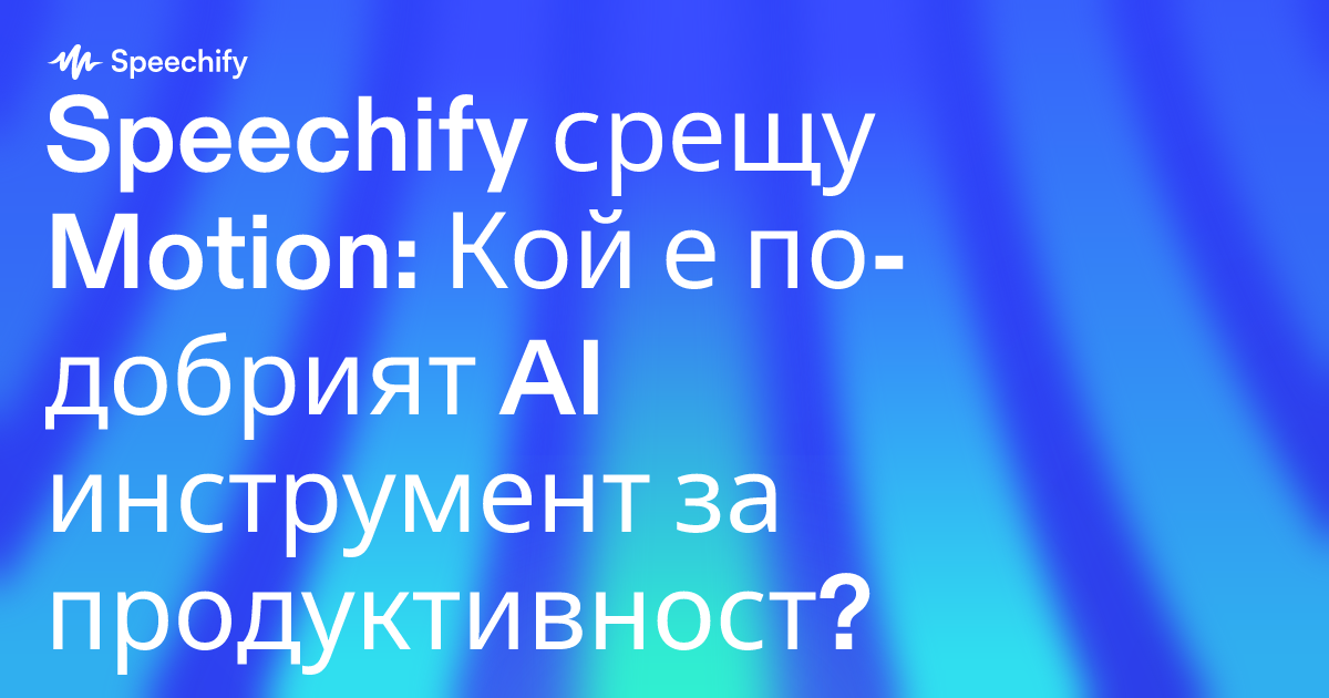 Speechify срещу Motion: Кой е по-добрият AI инструмент за продуктивност?