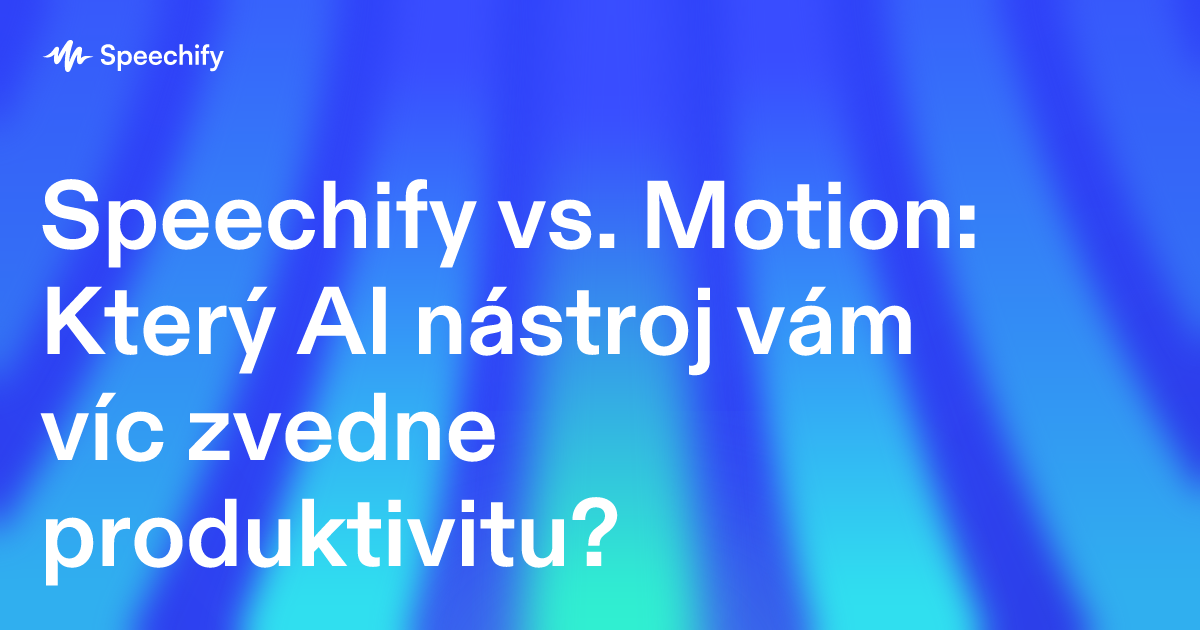 Speechify vs. Motion: Který AI nástroj vám víc zvedne produktivitu?