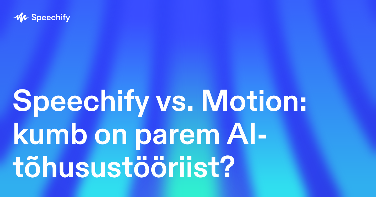 Speechify vs. Motion: kumb on parem AI-tõhusustööriist?