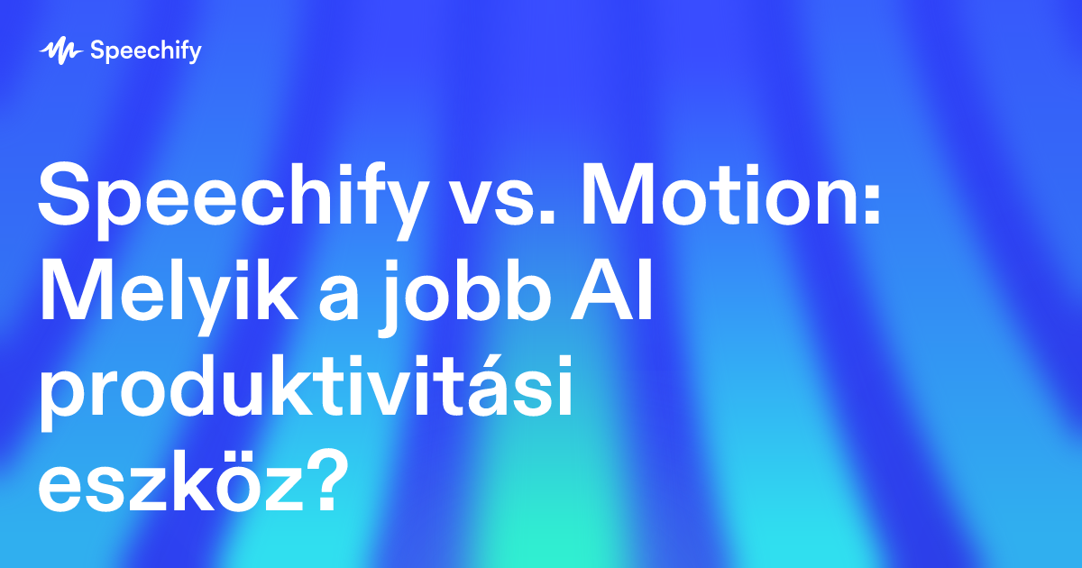 Speechify vs. Motion: Melyik a jobb AI produktivitási eszköz?