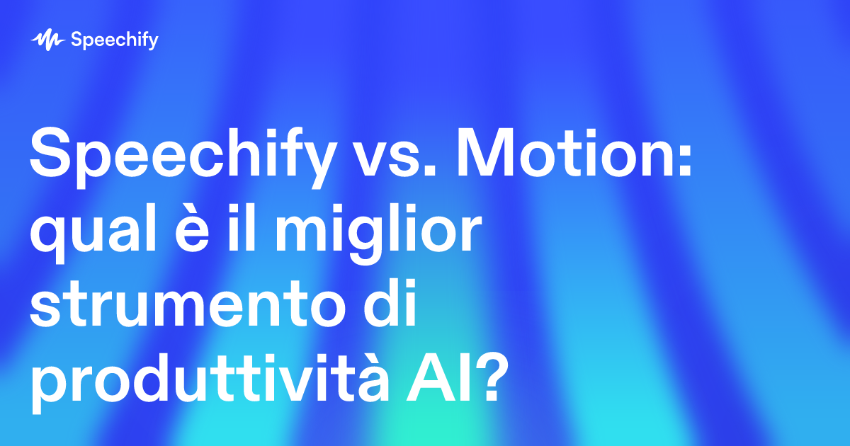 Speechify vs. Motion: qual è il miglior strumento di produttività AI?