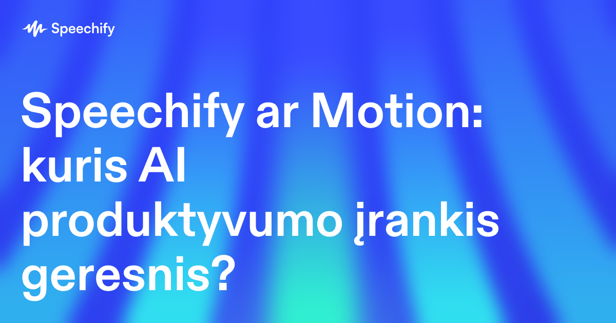 Speechify ar Motion: kuris AI produktyvumo įrankis geresnis?